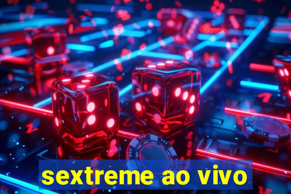 sextreme ao vivo